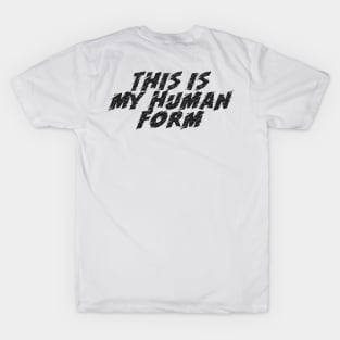 This is my human form (double-sided) T-Shirt